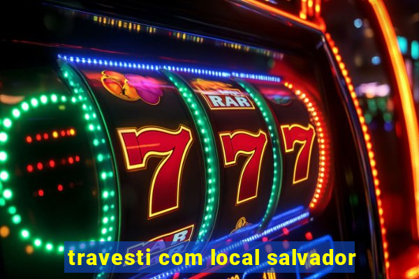 travesti com local salvador